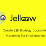 Create B2B Strategy: Social Media Marketing For Small Businesses