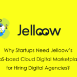 Why Startups Need Jelloow’s SaaS-based Cloud Digital Marketplace for Hiring Digital Agencies?