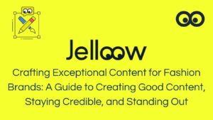 Crafting Exceptional Content for Fashion Brands: A Guide to Creating Good Content, Staying Credible, and Standing Out