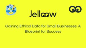 Gaining Ethical Data for Small Businesses: A Blueprint for Success